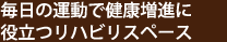 毎日の運動で健康増進に役立つリハビリスペース